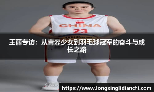 王丽专访：从青涩少女到羽毛球冠军的奋斗与成长之路