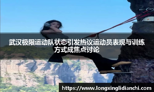 武汉极限运动队状态引发热议运动员表现与训练方式成焦点讨论