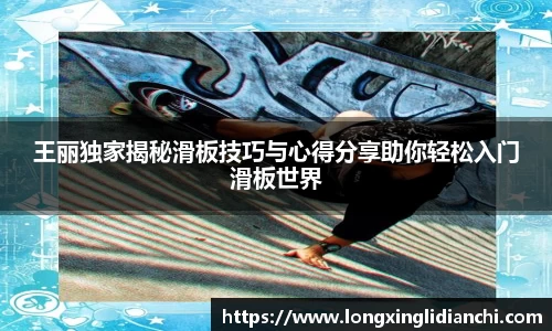 王丽独家揭秘滑板技巧与心得分享助你轻松入门滑板世界