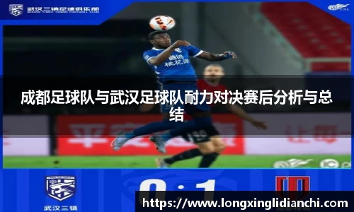 成都足球队与武汉足球队耐力对决赛后分析与总结