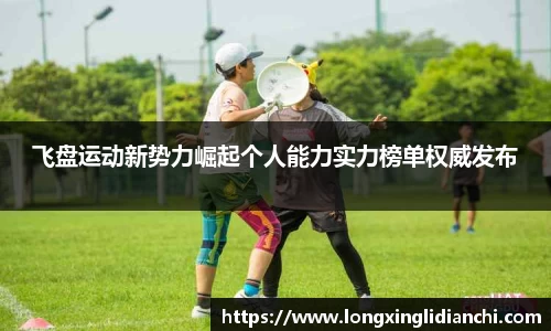 飞盘运动新势力崛起个人能力实力榜单权威发布