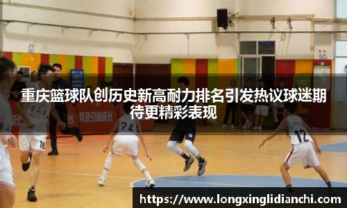 重庆篮球队创历史新高耐力排名引发热议球迷期待更精彩表现