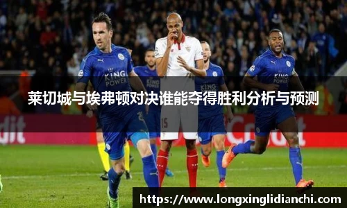 莱切城与埃弗顿对决谁能夺得胜利分析与预测